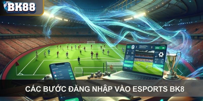 Các bước đăng nhập vào Esports BK8