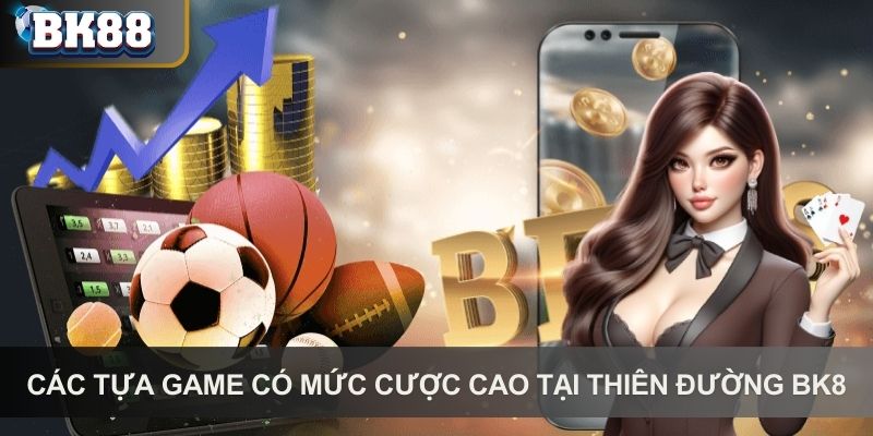 Các tựa game có mức cược cao tại thiên đường BK8